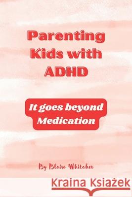 Parenting Kids with ADHD: It goes beyond Medication Blaise Whitaker 9798363974830 Independently Published