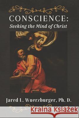 Conscience: Seeking the Mind of Christ James Priester, Miranda Perkins, Jared Wuerzburger 9798364011350