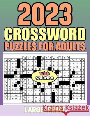 2023 Crossword Puzzles For Adults With Solution: Easy-Hard Crossword Puzzle Book For Puzzle Lover Shelley M Clark   9798364113030 Independently Published