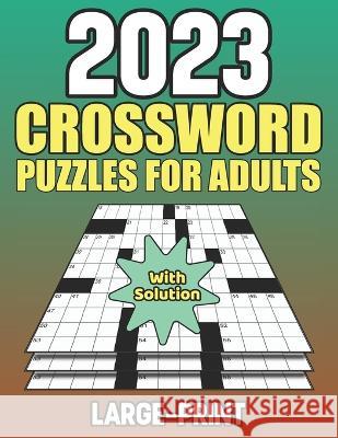 2023 Crossword Puzzles For Adults With Solution: Easy to Hard Crossword Puzzle Book For Puzzle Lover Marjorie R Anderson 9798364113061 Independently Published