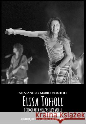 Elisa Toffoli Discografia nell'Asile's World - Seconda Edizione Alessandro Mario Montoli 9798364115102 Independently Published
