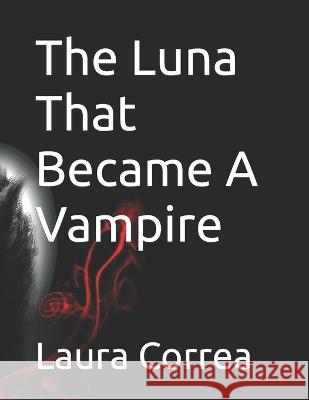 The Luna That Became A Vampire Laura Correa 9798364115843 Independently Published