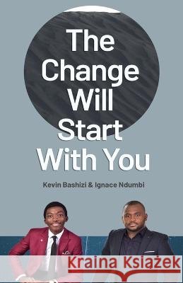 The change will begin with you Ignace Ndumbi, Kevin Bashizi 9798364120984 Independently Published