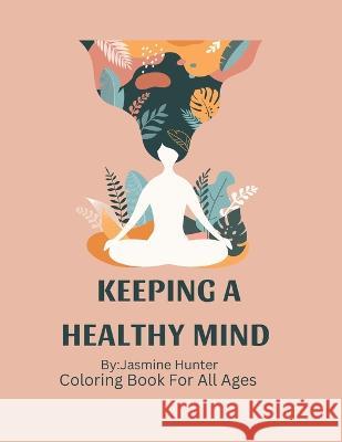 Keeping a Healthy Mind Coloring Book Jasmine Hunter 9798364135834 Independently Published