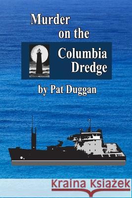 Murder on the Columbia Dredge Pat Duggan 9798364138224 Independently Published