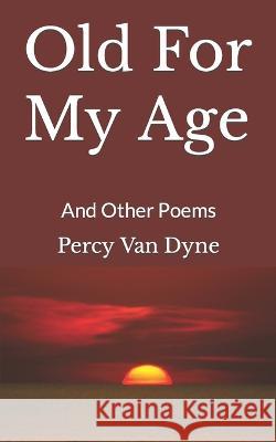 Old For My Age: And Other Poems Percy Van Dyne 9798364143082 Independently Published
