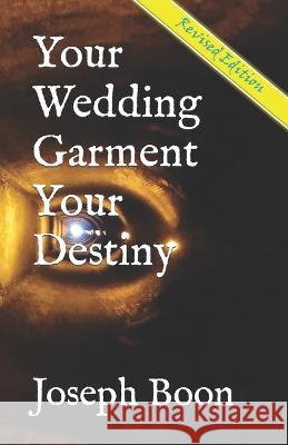 Your Wedding Garment Your Destiny Joseph Boon   9798364153654
