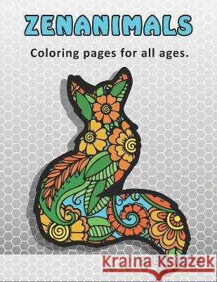 Zenanimals: Coloring Pages for All Ages C Bemister 9798364278876 Independently Published