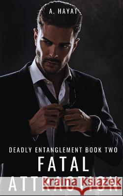 Fatal Attraction: A Dark Mafia Love Triangle Romance A Hayat 9798364309044 Independently Published