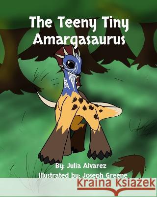 The Teeny Tiny Amargasaurus Julia Alvarez, Joseph Greene 9798364316981 Independently Published