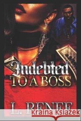 Indebted To A Boss L Renee 9798364364869