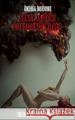 Sandy is Gone - Conscience Killer -: Libera il mostro dentro di te Andrea Indovino   9798364422248 Independently Published