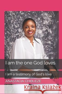 I am the one God loves: I am a testimony of God's love Anastacia Chisimdi Chibueze 9798364458933 Independently Published