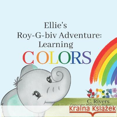 Ellie's Roy-G- biv Adventure: Learning Colors C Rivers 9798364520944