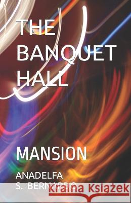 The Banquet Hall: Mansion Anadelfa Samson Bernardo   9798364550774