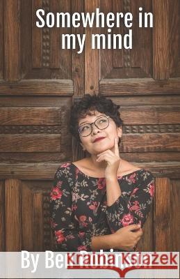 Somewhere in my mind Ben Robinson 9798364628879 Independently Published