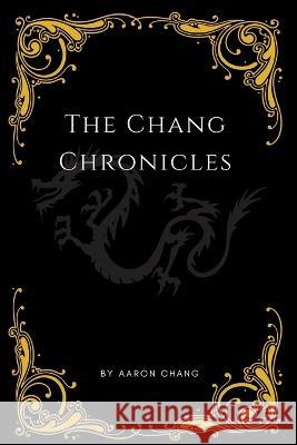 The Chang Chronicles: Volume #1 Aaron Adrian Chang 9798364633064 Independently Published
