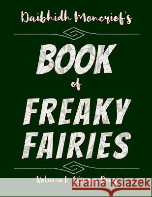 Daibhidh Moncrief's Book of Freaky Fairies: Volume I: Wing a Ding Daibhidh Moncrief 9798364655974 Independently Published