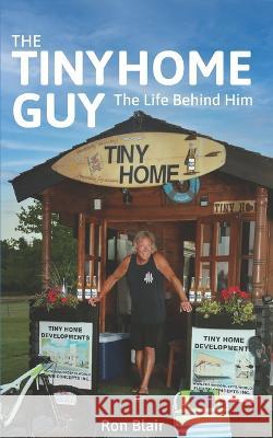 The Tiny Home Guy: The Life Behind Him Ron Blair   9798364669032 Independently Published