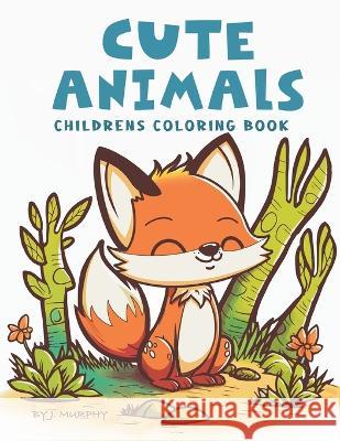 Cute Animals Children's coloring book. J Murphy 9798364773821 Independently Published