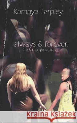 Always and Forever: A Lesbian Ghost Story Kamaya Tarpley 9798364790255 Independently Published