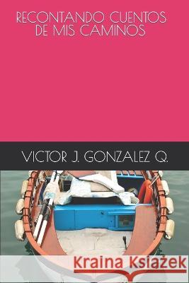 Recontando Cuentos de Caminos Victor Jose Gonzalez 9798364853493 Independently Published