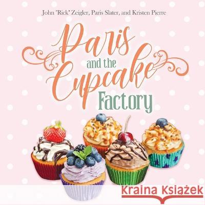 Paris and The Cupcake Factory Paris Slater Kristen Pierre John Rick Zeigler 9798364879868 Independently Published