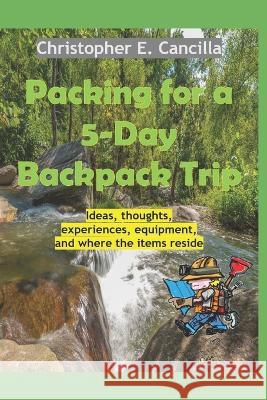 Packing for a 5-Day Backpack Trip Christopher E Cancilla, Richard Isbell 9798364881052