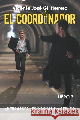 El Coordinador: Libro 3.- ¿Retirarse? ¿Es Posible Hacerlo? Vicente José Gil Herrera 9798364939012