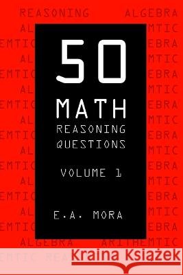 50 Math Reasoning Questions Volume 1 E A Mora 9798364951571 Independently Published