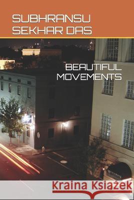 Beautiful Movements Subhransu Sekhar Das 9798365015401 Independently Published