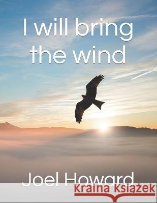 I will bring the wind Joel Howard 9798365132450 Independently Published