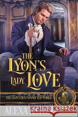 The Lyon's Lady Love: The Lyon's Den Connected World Alexa Aston 9798365149120 Independently Published