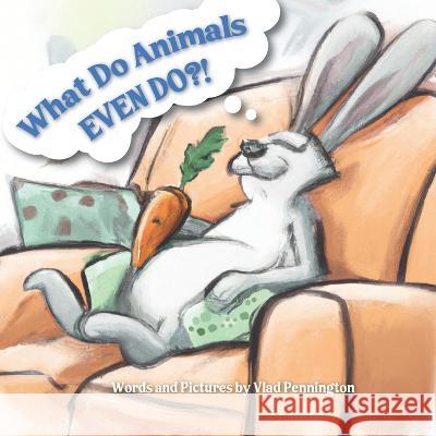 What Do Animals EVEN DO?! Vlad Pennington 9798365173033