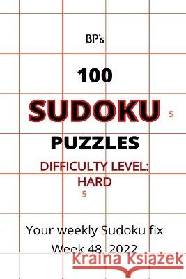 Bp's 100 Sudoku Puzzles - Hard Difficulty Week 48 2022 Benjamin Pritchard 9798365251908 Independently Published