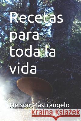 Recetas para toda la vida Nelson Ricardo Mastrangelo Herrero   9798365265011 Independently Published