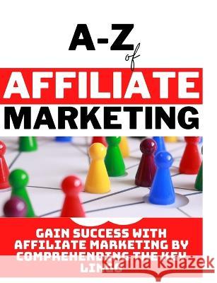 A - Z of affiliate marketing Jethro Moses 9798365328518 Independently Published