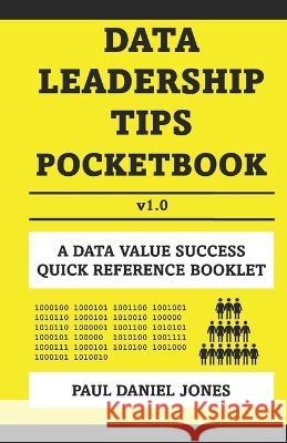 Data Leadership Tips: A Data Value Success Pocketbook Paul Daniel Jones 9798365357587