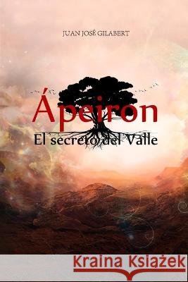 Ápeiron. El secreto del Valle: El origen del mundo Juan José Gilabert 9798365419179