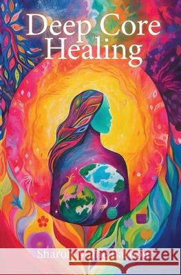Deep Core Healing Sharon Milne Barbour   9798365476745 Independently Published