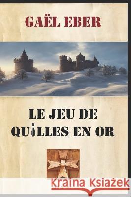 Le Jeu de Quilles en Or Gael Eber   9798365479425 Independently Published