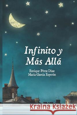 Infinito y Más Allá Enrique Pérez Díaz, María García Esperón 9798365557611