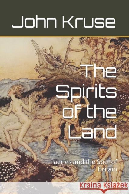 The Spirits of the Land: Faeries and the Soul of Britain John Kruse 9798365640245