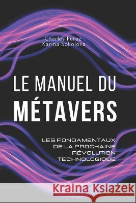 Le manuel du metavers Karina Sokolova Charles Perez  9798365784925 Independently Published