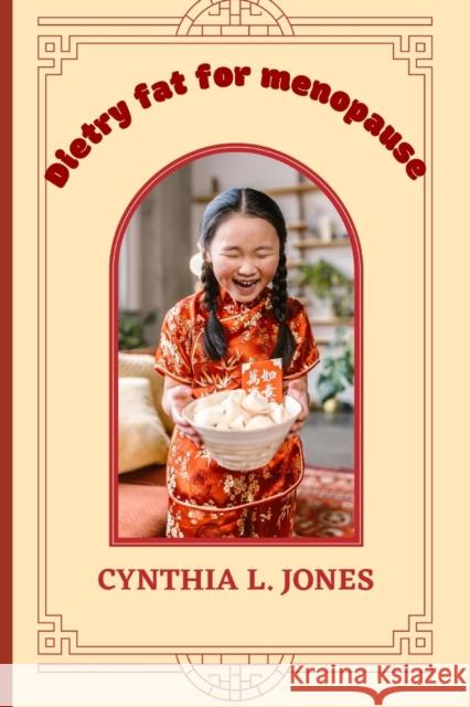 Dietry fat is great for women menopause Cynthia L Jones 9798365789258