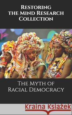 The Myth of Racial Democracy Restoring The Mind Research Collection   9798365807587
