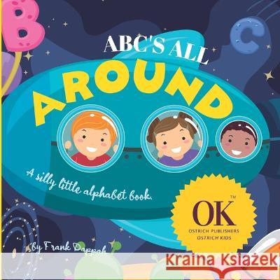 ABC'S All Around: A silly little alphabet book. Frank Dappah 9798365830424 Independently Published