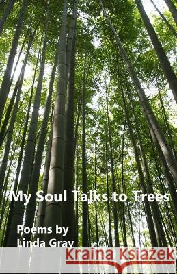 My Soul Talks to Trees Linda Gray   9798365898325 Independently Published