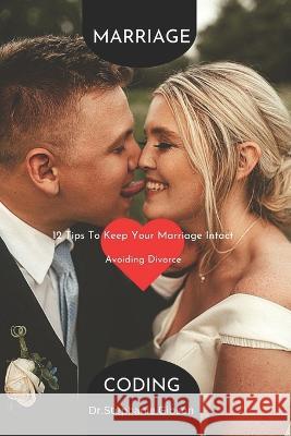 Marriage Coding: 12 Tips To Keep Your Marriage Intact Avoiding Divorce. Dr Stephanie Gibson 9798365898875