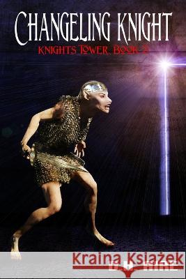 Changeling Knight: Knights Tower, Book 2 D H Aire   9798365932906 Independently Published